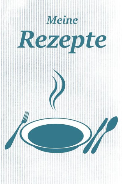 Meine Rezepte : Rezeptbuch Zum Selbst Eintragen/ Selbst Beschreiben I Softcover Mit Inhaltsverzeichnis