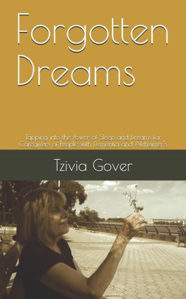 Forgotten Dreams: Tapping into the Power of Sleep and Dreams for Caregivers of People with Dementia and Alzheimer?s (The Mindful Way to Sleep and Dreams)