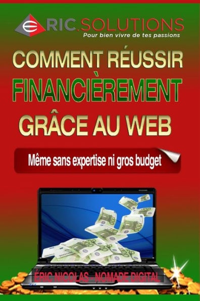 Comment r�ussir financi�rement gr�ce au web: M�me sans expertise ni gros budget (French Edition)