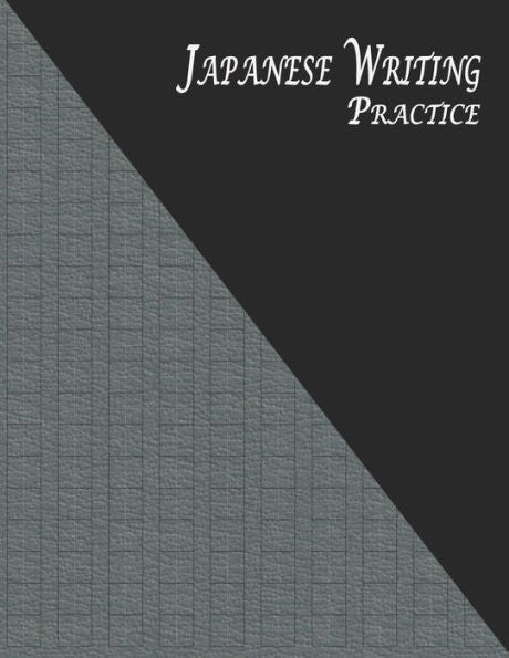 Japanese Writing Practice: A Book for Kanji, Kana, Hiragana, Katakana & Genkouyoushi Alphabet - Textured (Black Gray) (Japanese Practice Workbook)