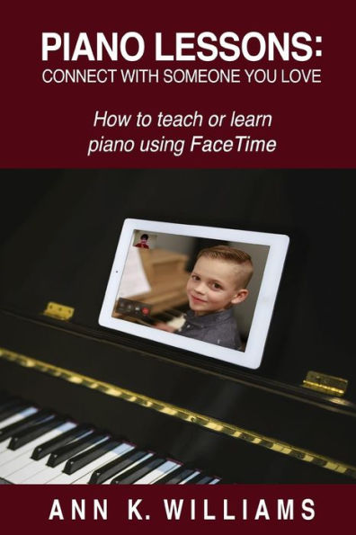 Piano Lessons: Connect With Someone You Love: How To Teach Or Learn Piano Using Facetime