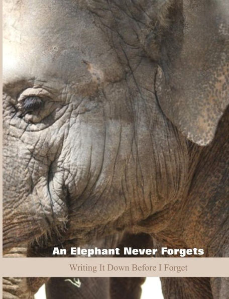 An Elephant Never Forgets: Writing It Down Before I Forget