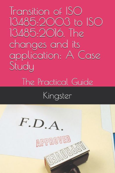 Transition Of Iso 13485 : 2003 To Iso 13485:2016. The Changes And Its Application: A Case Study: The Practical Guide