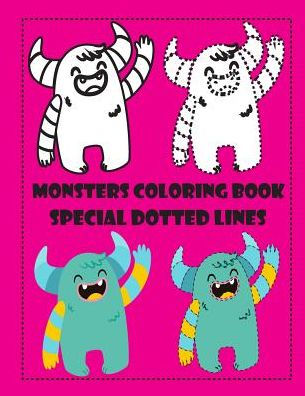 Monsters Coloring Book Special Dotted Lines: Cute Monsters Coloring Book Coloring Book For Kids And Toddlers, Activity Book For Boys And Girls, Follow