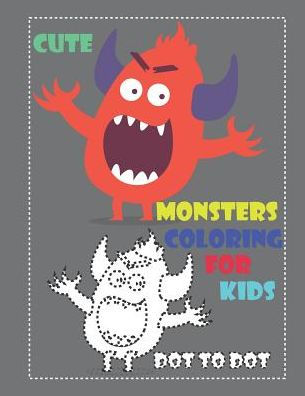 CUTE MONSTERS COLORING FOR KIDS DOT TO DOT: Cute Monsters Coloring Book for Kids and Toddlers, Activity Book for Boys and Girls, Dot To Dot, Soft ... Pages, An Art Activity Book for Creative Kids