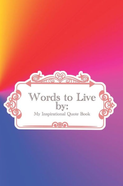 Words To Live By: My Inspirational Quote Book