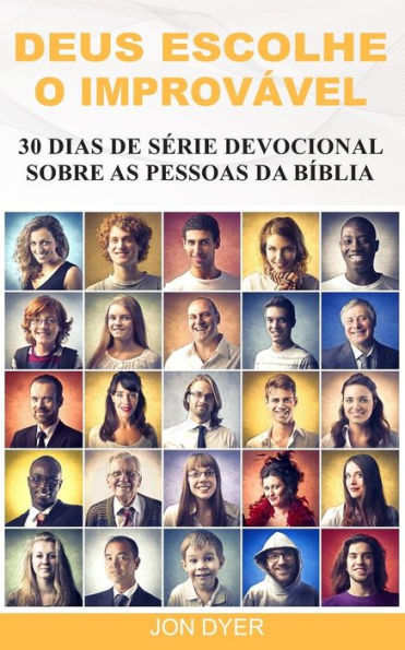 Deus Escolhe o Improvavel: 30 Dias de Serie Devocional Sobre as Pessoas da B?blia (Portuguese Edition)
