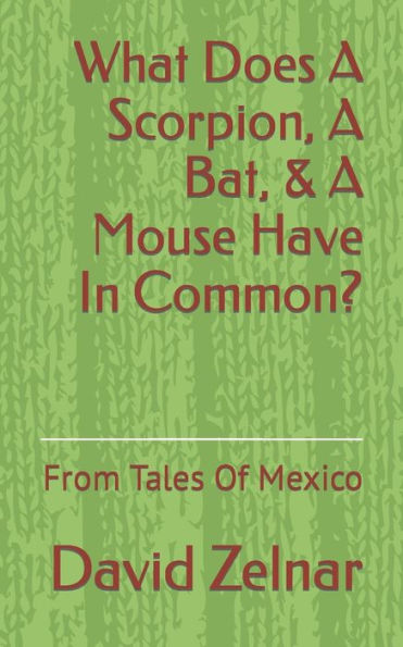 What Does A Scorpion, A Bat, & A Mouse Have In Common?: From Tales Of Mexico