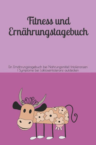 Fitness und Ernährungstagebuch | Ein Ernährungstagebuch bei Nahrungsmittel-Intoleranzen | Symptome bei Laktoseintoleranz aufdecken: Ernährungs- und ... und Nahrungsmittel-Allergien (German Edition)
