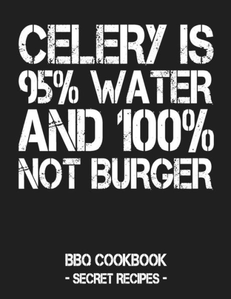 Celery Is 95% Water And 100% Not Burger: BBQ Cookbook - Secret Recipes For Men - 9781796881875