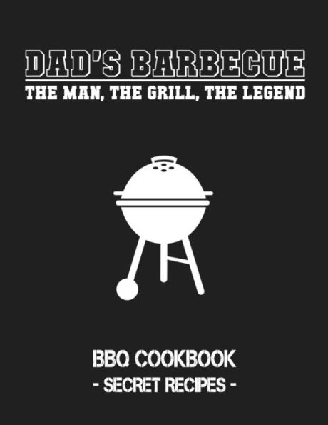 Dad's Barbecue - The Man, The Grill, The Legend: BBQ Cookbook - Secret Recipes For Men - 9781796881899