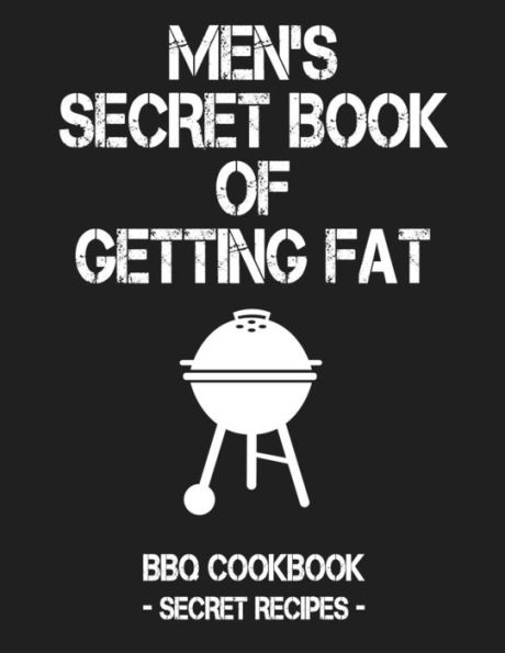 Men's Secret Book Of Getting Fat: Grey Bbq Cookbook - Secret Recipes For Men
