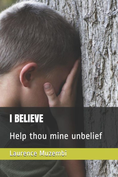 I BELIEVE: Help thou mine unbelief