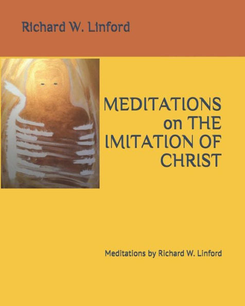 Meditations On The Imitation Of Christ: Meditations By Richard W. Linford