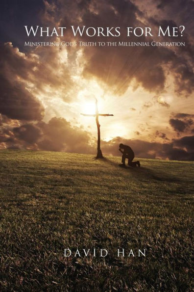 What Works For Me?: Ministering God's Truth To The Millennial Generation