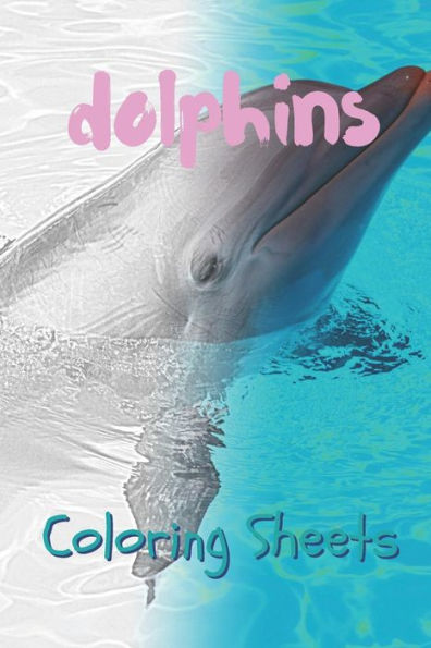 Dolphins Coloring Sheets: 30 dolphins drawings,coloring sheets adults relaxation, coloring book for kids, for girls, volume 4