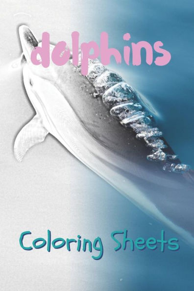 Dolphins Coloring Sheets: 30 dolphins drawings,coloring sheets adults relaxation, coloring book for kids, for girls, volume 6