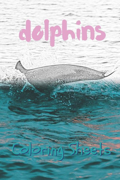 Dolphins Coloring Sheets: 30 dolphins drawings,coloring sheets adults relaxation, coloring book for kids, for girls, volume 10