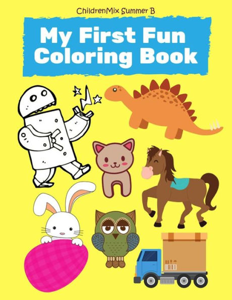 My First Fun Coloring Book: Learning Abc Alphabet, Numbers, Shape, Trucks, Cars, Sight Words Vocabulary, Animals, Robot, Easter, Shark, Dinosaur C