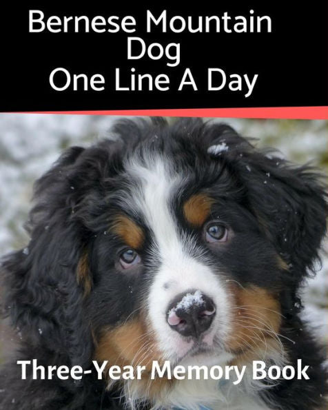 Bernese Mountain Dog - One Line a Day: A Three-Year Memory Book to Track Your Dog�s Growth (A Memory a Day for Dogs)
