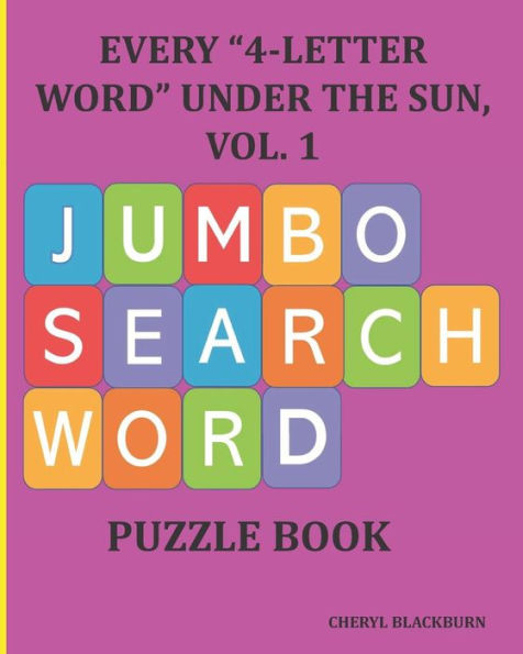 EVERY "4-LETTER WORD" UNDER THE SUN, VOL. 1: JUMBO SEARCH WORD PUZZLE BOOK (EVERY "4-LETTER WORD" UNDER THE SUN, VOL. 1 JUMBO PUZZLE BOOK)