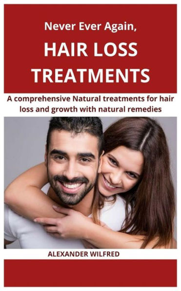 Never Ever Again, Hair Loss Treatments: A Comprehensive Natural Treatments For Hair Loss And Growth With Natural Remedies