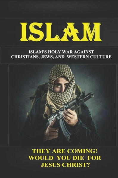 ISLAM: ISLAM's "HOLY WAR" AGAINST CHRISTIANS, JEWS, AND WESTERN CULTURE