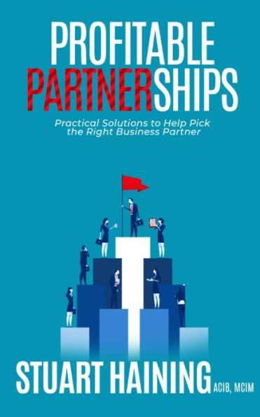 Profitable Partnerships: Practical Solutions To Help Pick The Right Business Partner