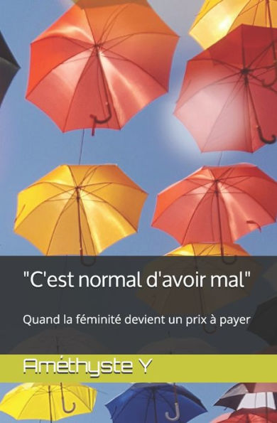 C'est normal d'avoir mal: Quand la fEminitE devient un prix � payer (French Edition)