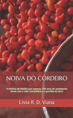 Noiva Do Cordeiro: A Hist?ria Da Fam?lia Que Superou 100 Anos De Isolamento Social Com A Vida Comunit?ria E A Partilha Da Terra