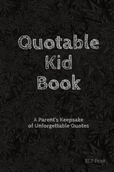 Quotable Kid Book: A Parent's Keepsake Of Unforgettable Quotes - 9781797488196