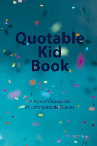 Quotable Kid Book: A Parent's Keepsake Of Unforgettable Quotes - 9781797493169