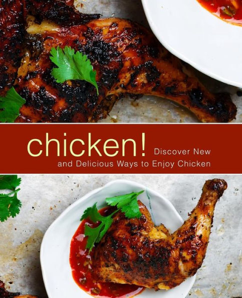 Chicken!: Discover New and Delicious Ways to Enjoy Chicken (2nd Edition)