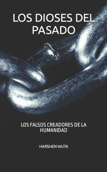 Los Dioses Del Pasado: Los Falsos Creadores De La Humanidad