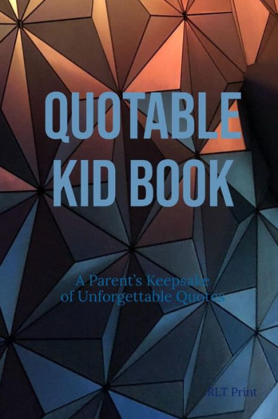 Quotable Kid Book: A Parent's Keepsake Of Unforgettable Quotes - 9781797499895