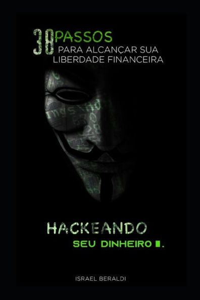 Hackeando seu dinheiro: 38 passos para alcancar sua liberdade financeira (Portuguese Edition)