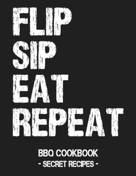 Flip Sip Eat Repeat: BBQ Cookbook - Secret Recipes For Men - 9781797539942