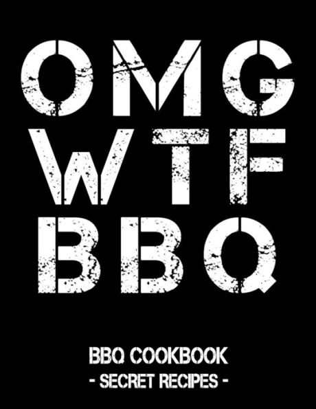 Omg Wtf Bbq: Bbq Cookbook - Secret Recipes For Men