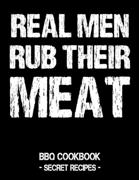 Real Men Rub Their Meat: Bbq Cookbook - Secret Recipes For Men - 9781797540535