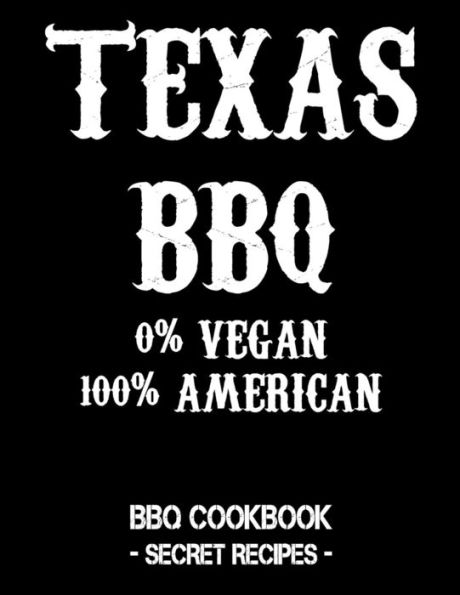 Texas Bbq - 0% Vegan 100% American: Bbq Cookbook - Secret Recipes For Men