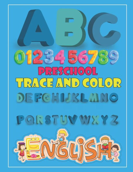 Preschool Trace And Color: Alphabet & Numbers Practice For Preschoolers - Learn Letters And Numbers Through Number And Letter Tracing And Colouri