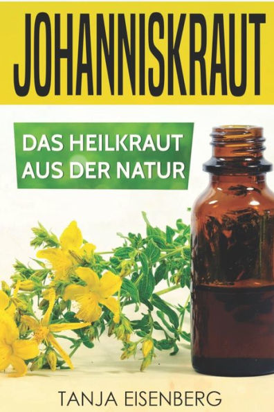Johanniskraut: Das Heilkraut aus der Natur: Wirkung, Dosierung, Herstellung (German Edition)