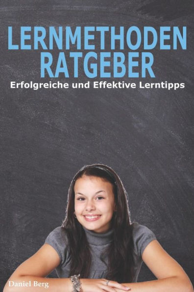 Lernmethoden Ratgeber - Erfolgreiche Und Effektive Lerntipps : Die Geheimen Tricks Für Gute Noten