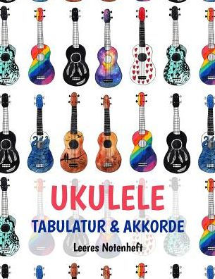 Ukulele Tabulatur Und Akkorde Leeres Notenheft: Leeres Notenheft Zum Komponieren, Ideen Festhalten Und Song Schreiben.