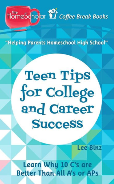 Teen Tips For College And Career Success: Learn Why 10 C's Are Better Than All A's Or Aps