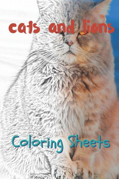 Cat and Lion Coloring Sheets: 30 cat and lion drawings,coloring sheets adults relaxation, coloring book for kids, for girls, volume 1