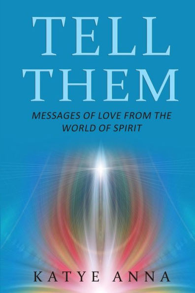 Tell Them : Messages Of Love From The World Of Spirit