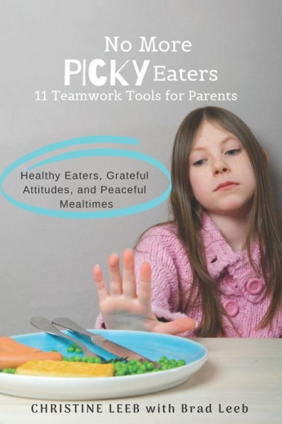 No More Picky Eaters: 11 Teamwork Tools For Healthy Eaters, Grateful Attitudes, And Peaceful Mealtimes (Yes, It's Possible!)