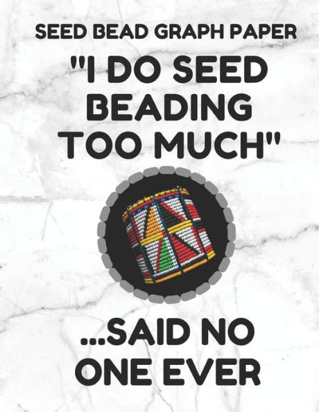 Seed Bead Graph Paper: Book For Designing Seed Beading Patterns, 8.5 By 11 Inches, Large Size, Funny Too Much White Cover
