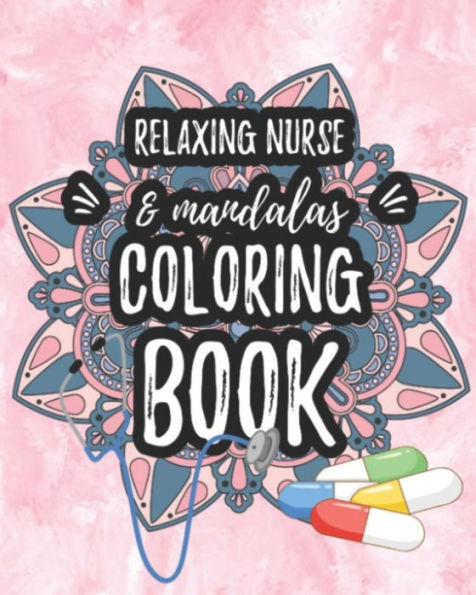 Relaxing Nurse And Mandalas Coloring Book : Funny Snarky Adult Nurse Life Coloring Book With Mandalas For Registered Nurses, Nurse Practitioners And Nursing Students As A Gift And Relaxation And Stress Relief